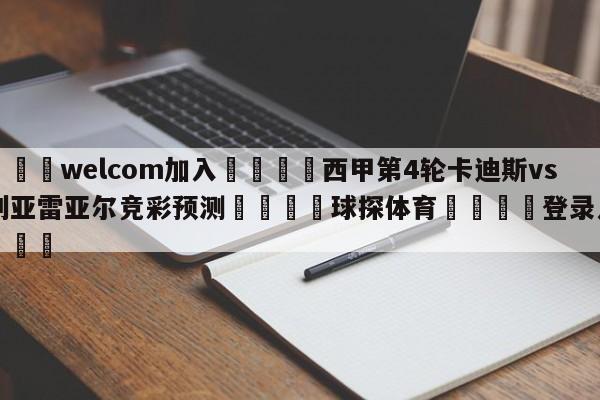 🌾welcom加入🌾西甲第4轮卡迪斯vs比利亚雷亚尔竞彩预测🐳球探体育🐳登录入口🐳