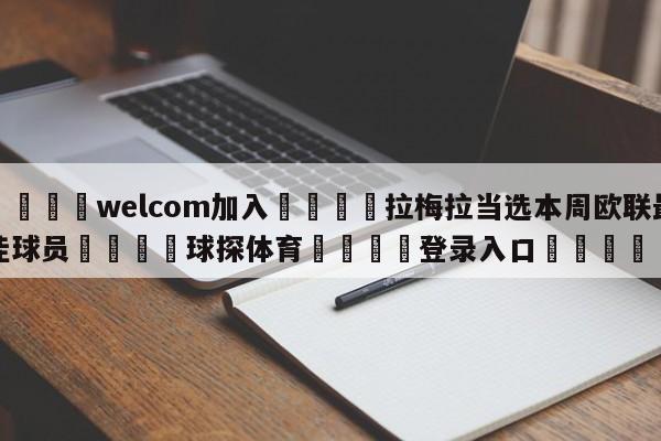 🌾welcom加入🌾拉梅拉当选本周欧联最佳球员🐳球探体育🐳登录入口🐳