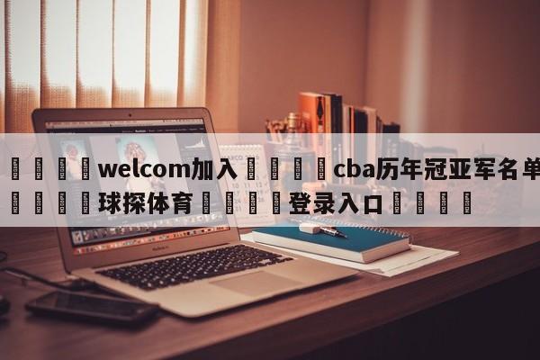 🌾welcom加入🌾cba历年冠亚军名单🐳球探体育🐳登录入口🐳