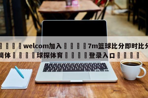 🌾welcom加入🌾7m篮球比分即时比分简体🐳球探体育🐳登录入口🐳